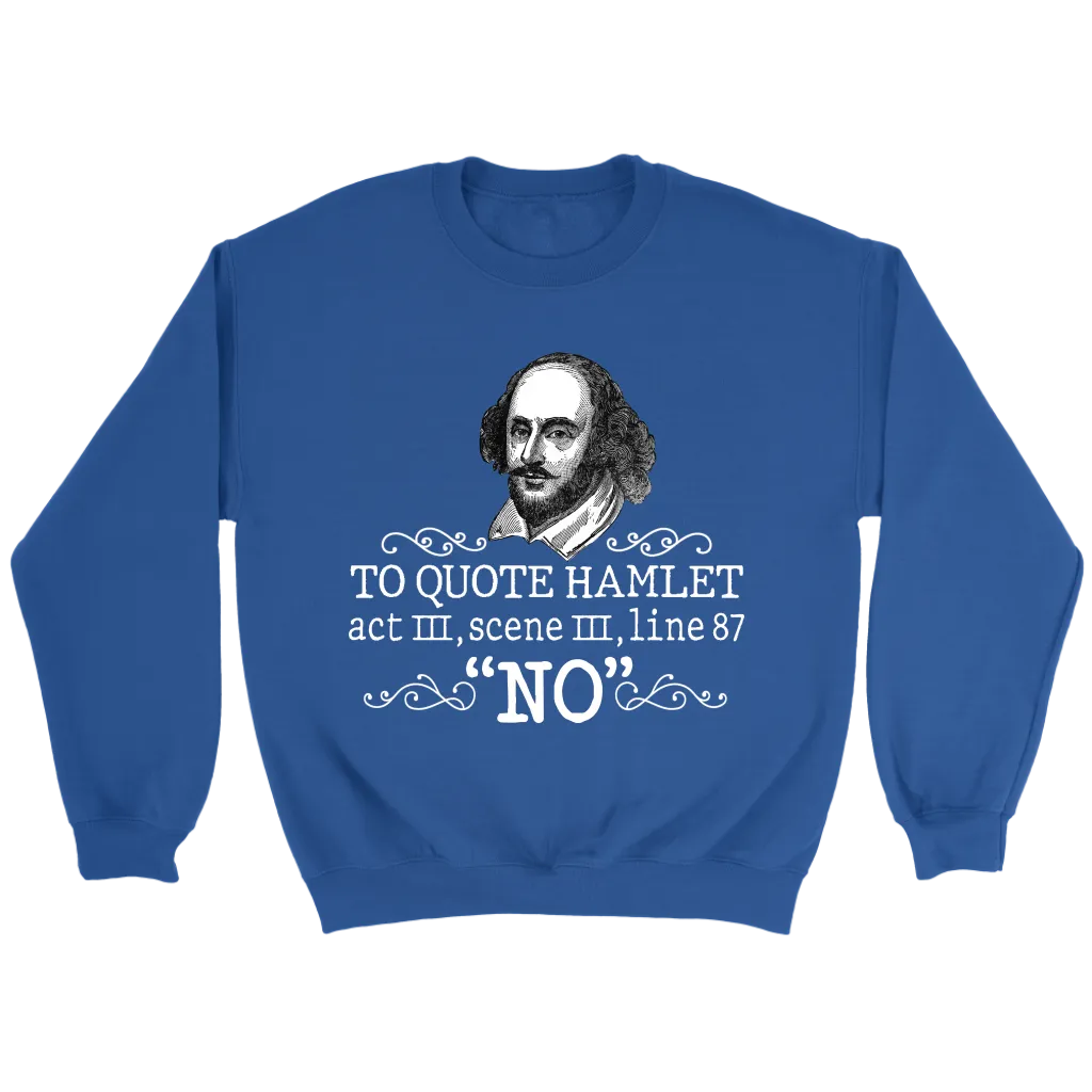 "To Quote Hamlet Act III Scene III Line 87, 'No' " Sweatshirt
