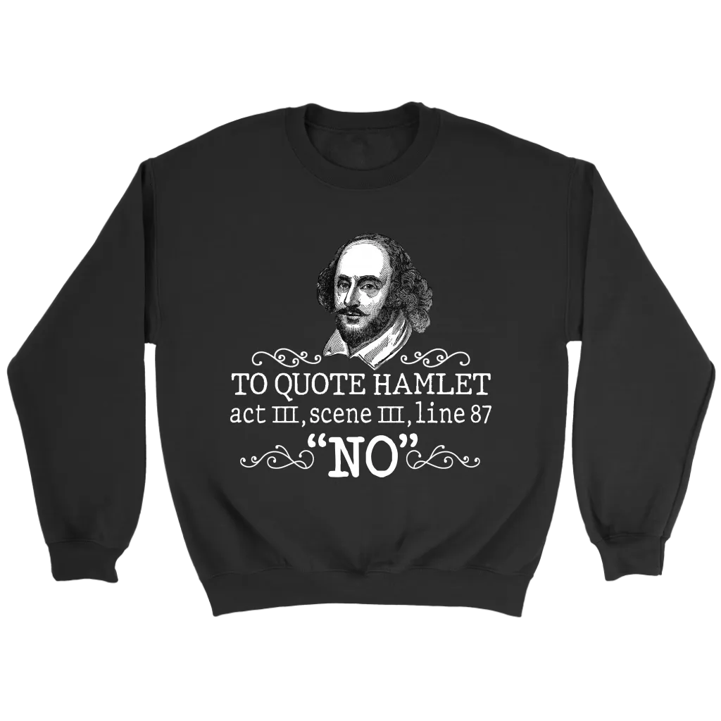 "To Quote Hamlet Act III Scene III Line 87, 'No' " Sweatshirt