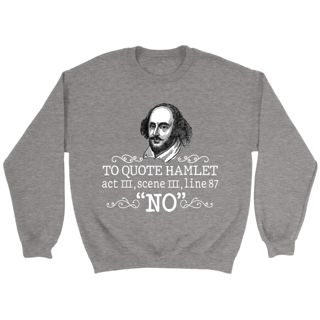 "To Quote Hamlet Act III Scene III Line 87, 'No' " Sweatshirt