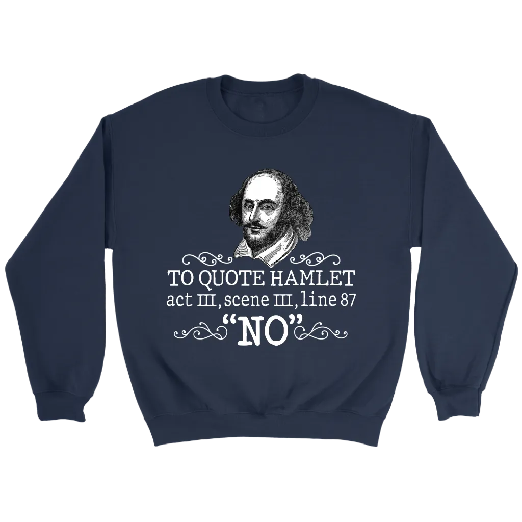 "To Quote Hamlet Act III Scene III Line 87, 'No' " Sweatshirt